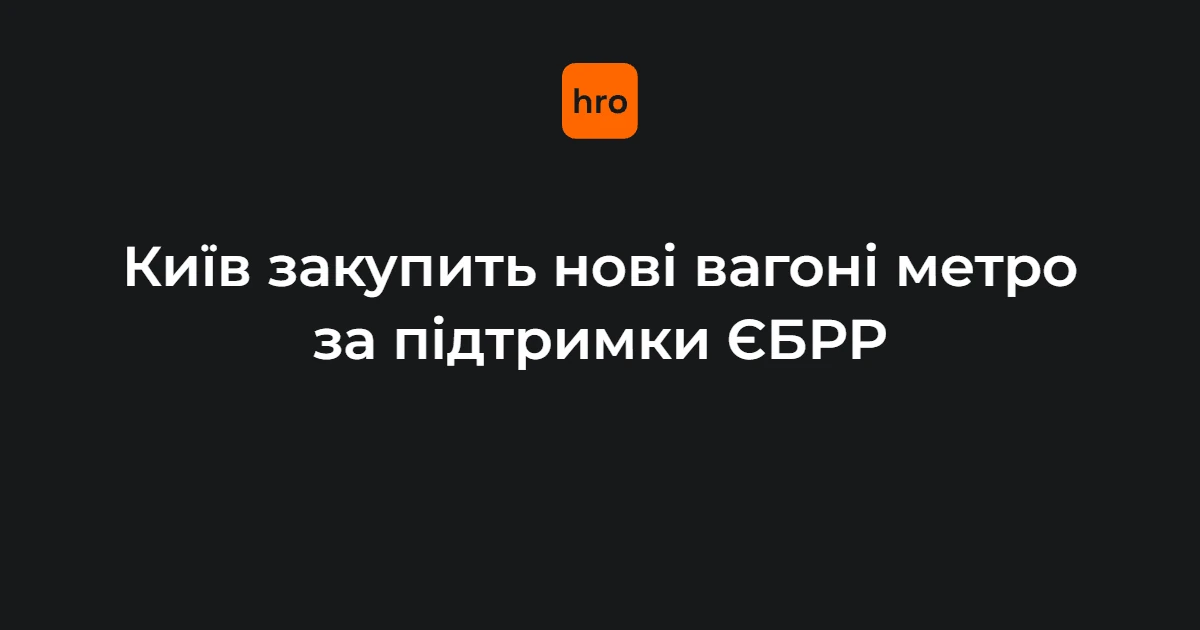 €150 млн від ЄБРР: Київ оновить рухомий склад метро та проведе аудит доступності