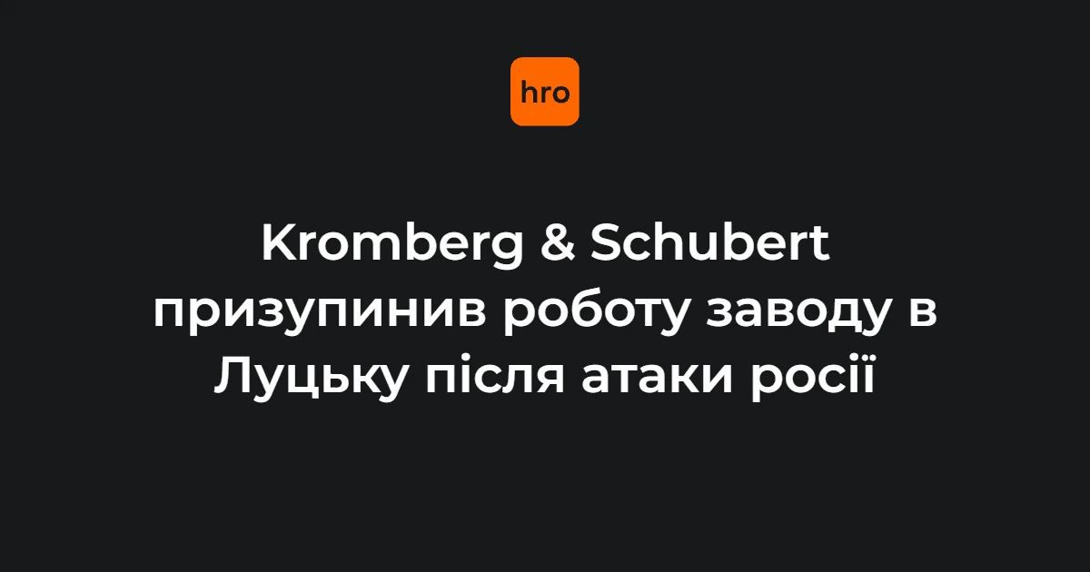 Kromberg & Schuster у Луцьку зупинив роботу: заяву оприлюднили 17 жовтня